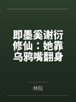 即墨奚谢衍修仙：她靠乌鸦嘴翻身了